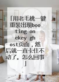 ����ë��һ����װ����booting onekey ghostҳ�棬Ȼ���һֱ��ס�����ˡ���ô����