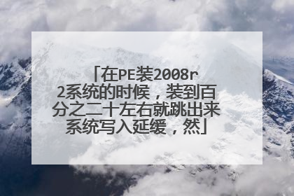��PEװ2008r2ϵͳ��ʱ��װ���ٷ�֮��ʮ���Ҿ�������ϵͳд���ӻ���Ȼ