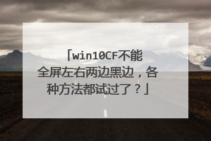 win10CF����ȫ���������ߺڱߣ����ַ������Թ��ˣ�