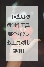 u盘启动盘制作工具哪个好?5款工具对比评测