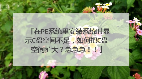 ��PEϵͳ�ﰲװϵͳʱ��ʾC�̿ռ䲻�㣬��ΰ�C�̿ռ����󣿼���������