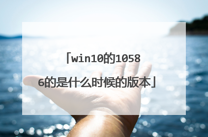 win10��10586����ʲôʱ��İ汾