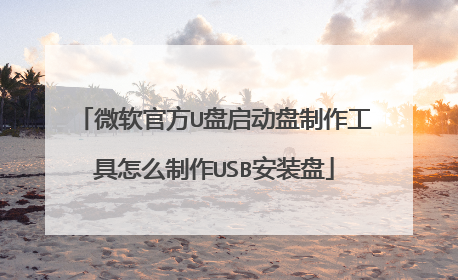 微软官方U盘启动盘制作工具怎么制作USB安装盘