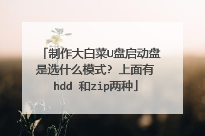 制作大白菜U盘启动盘是选什么模式? 上面有hdd 和zip两种