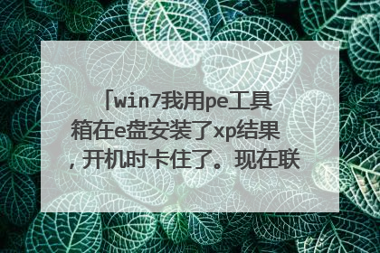 win7����pe��������e�̰�װ��xp���������ʱ��ס�ˡ��������������ϵͳ���ò����˹���u��Ҳ�Թ�