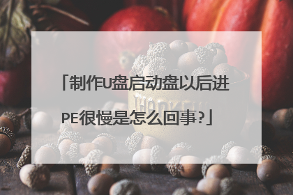 制作U盘启动盘以后进PE很慢是怎么回事?