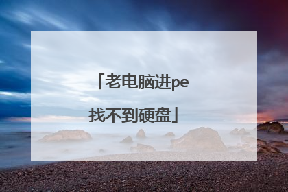 老电脑进pe找不到硬盘