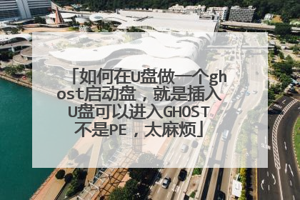 如何在U盘做一个ghost启动盘,就是插入U盘可以进入GHOST不是PE,太麻烦