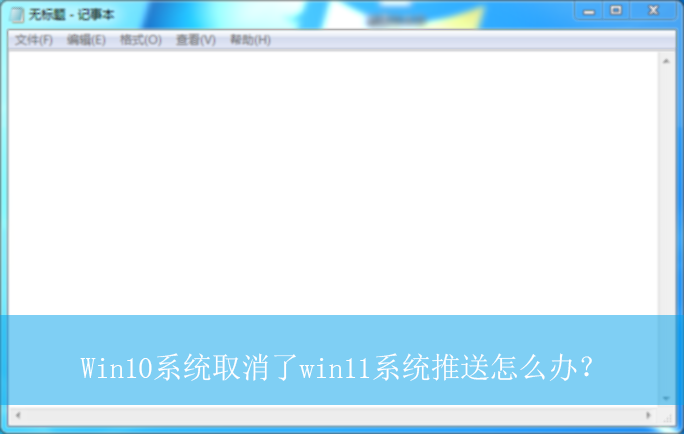 Win10ϵͳȡ����win11ϵͳ������ô�죿|�һ�Win11���͵ķ���
