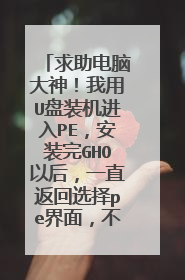�������Դ�������U��װ������PE����װ��GHO�Ժ�һֱ����ѡ��pe���棬����ʼװϵͳ����ô����