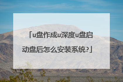 u盘作成u深度u盘启动盘后怎么安装系统?