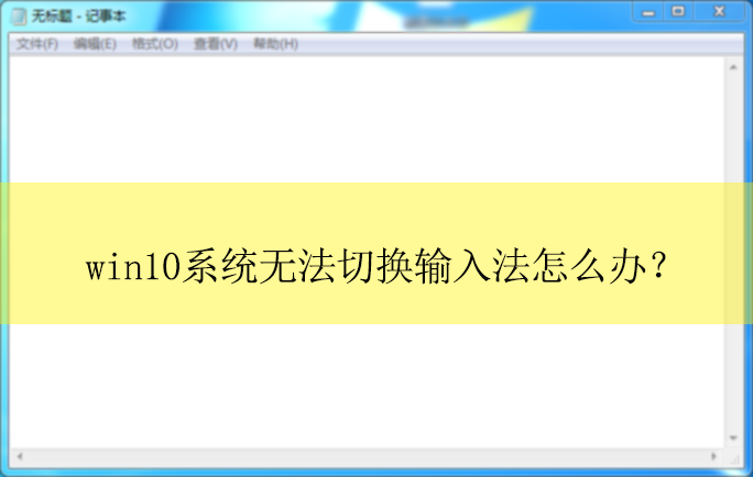 win10ϵͳ�޷��л����뷨��ô�죿���뷨�޷��л��Ľ������