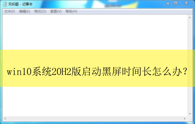 win10ϵͳ20H2����������ʱ�䳤��ô�죿|����ʱ�䳤�Ľ������