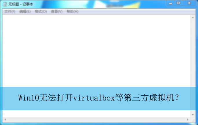 Win10无法打开virtualbox等第三方虚拟机?|无法打开虚拟机的解决方法