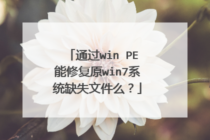 通过win PE能修复原win7系统缺失文件么?