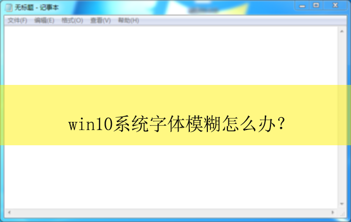 win10系统字体模糊怎么办?|win10电脑字体模糊的解决方法
