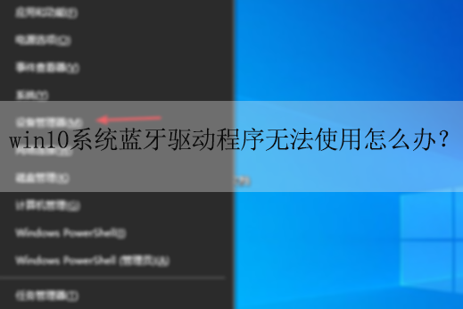 win10系统蓝牙驱动程序无法使用怎么办|蓝牙驱动无法使用的解决方法