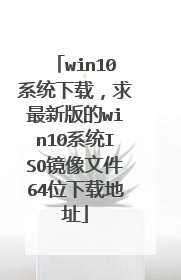 win10ϵͳ���أ������°��win10ϵͳISO�����ļ�64λ���ص�ַ