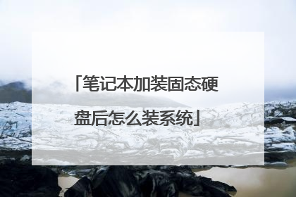 笔记本加装固态硬盘后怎么装系统