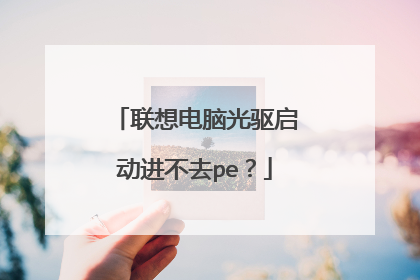 联想电脑光驱启动进不去pe?
